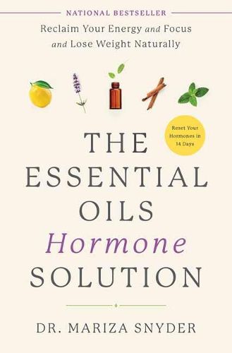 Cover image for The Essential Oils Hormone Solution: Reclaim Your Energy and Focus and Lose Weight Naturally