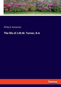 Cover image for The life of J.M.W. Turner, R.A