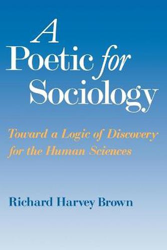 Cover image for A Poetic for Sociology: Towards a Logic of Discovery for the Human Sciences