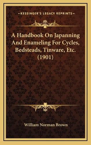 A Handbook on Japanning and Enameling for Cycles, Bedsteads, Tinware, Etc. (1901)