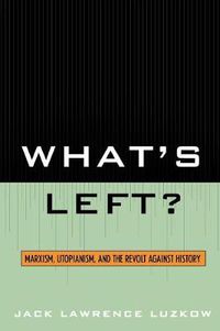 Cover image for What's Left?: Marxism, Utopianism, and the Revolt against History