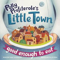 Cover image for Polly Profiterole's Little Town: Good Enough to Eat