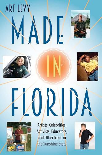 Cover image for Made in Florida: Artists, Celebrities, Activists, Educators, and Other Icons in the Sunshine State