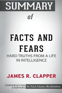 Cover image for Summary of Facts and Fears: Hard Truths from a Life in Intelligence by James R. Clapper: Conversation Starters