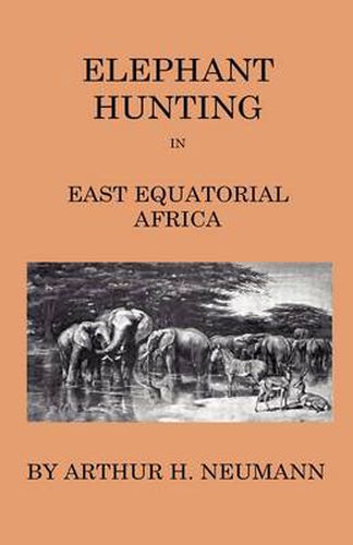 Cover image for Elephant-Hunting In East Equatorial Africa - Being An Account Of Three Years' Ivory-Hunting Under Mount Kenia And Amoung The Ndorobo Savages Of The Lorogo Mountains, Including A Trip To The North End Of Lake Rudolph