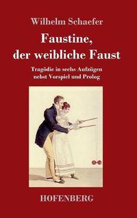 Cover image for Faustine, der weibliche Faust: Tragoedie in sechs Aufzugen nebst Vorspiel und Prolog