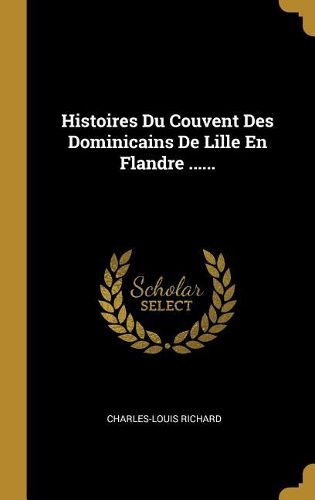 Cover image for Histoires Du Couvent Des Dominicains De Lille En Flandre ......