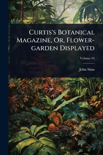 Cover image for Curtis's Botanical Magazine, Or, Flower-garden Displayed
