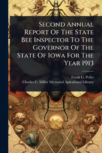 Cover image for Second Annual Report Of The State Bee Inspector To The Governor Of The State Of Iowa For The Year 1913