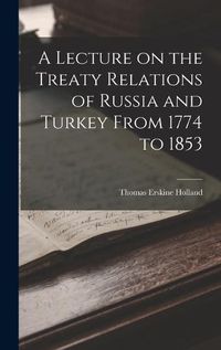 Cover image for A Lecture on the Treaty Relations of Russia and Turkey From 1774 to 1853