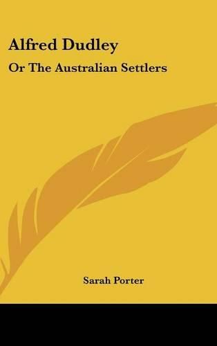 Cover image for Alfred Dudley: Or the Australian Settlers