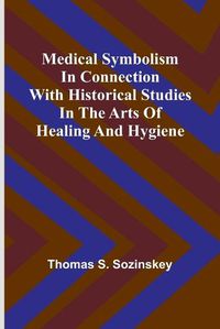 Cover image for Medical symbolism in connection with historical studies in the arts of healing and hygiene