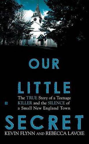 Cover image for Our Little Secret: The True Story of a Teenager Killer and the Silence of a Small New England Town