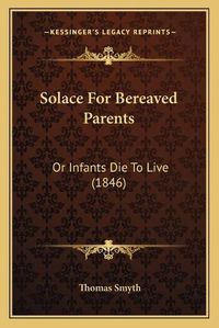 Cover image for Solace for Bereaved Parents: Or Infants Die to Live (1846)