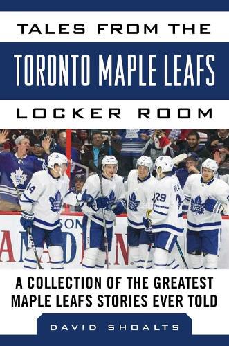 Cover image for Tales from the  Toronto Maple Leafs Locker Room: A Collection of the Greatest Maple Leafs Stories Ever Told