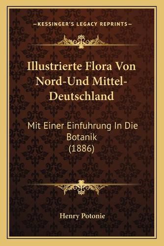 Cover image for Illustrierte Flora Von Nord-Und Mittel-Deutschland: Mit Einer Einfuhrung in Die Botanik (1886)