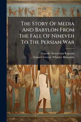 Cover image for The Story Of Media And Babylon From The Fall Of Nineveh To The Persian War