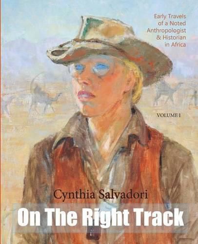 Cover image for On The Right Track: Volume I: Early Travels of a Noted Anthropologist, Historian & Writer in Africa