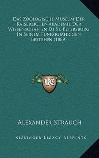 Cover image for Das Zoologische Museum Der Kaiserlichen Akademie Der Wissenschaften Zu St. Petersburg in Seinem Funfzigjahrigen Bestehen (1889)