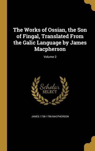Cover image for The Works of Ossian, the Son of Fingal, Translated From the Galic Language by James Macpherson; Volume 2