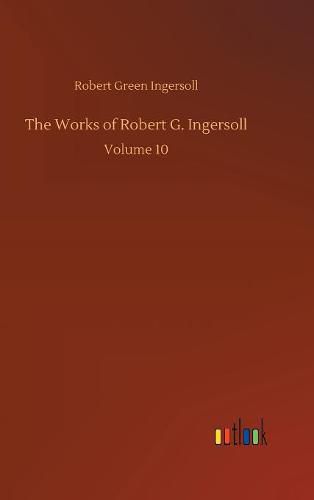 The Works of Robert G. Ingersoll