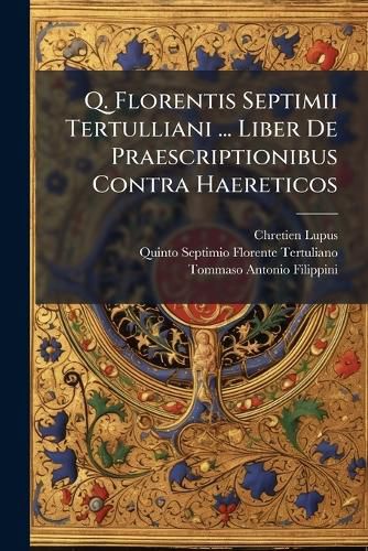 Cover image for Q. Florentis Septimii Tertulliani ... Liber de Praescriptionibus Contra Haereticos
