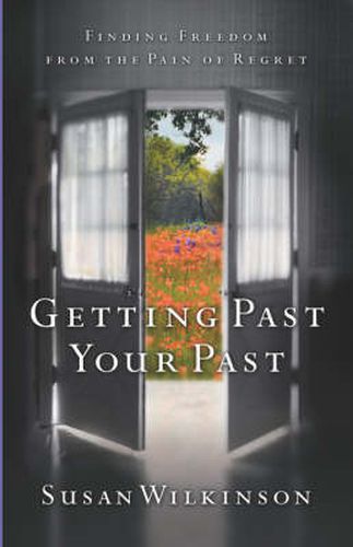 Cover image for Getting Past Your Past: Finding Freedom from the Pain of Regret