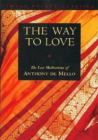 Cover image for The Way to Love: The Last Meditations of Anthony de Mello