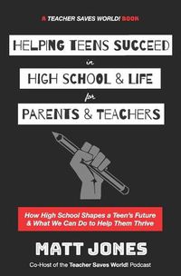 Cover image for Helping Teens Succeed in High School & Life for Parents & Teachers: How High School Shapes a Teen's Future and What We Can Do to Help Them Thrive