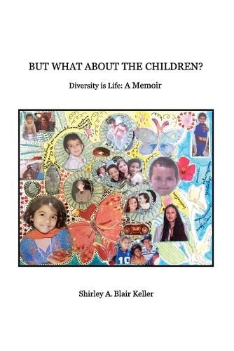 Cover image for But What About The Children?: Diversity is Life: A Memoir