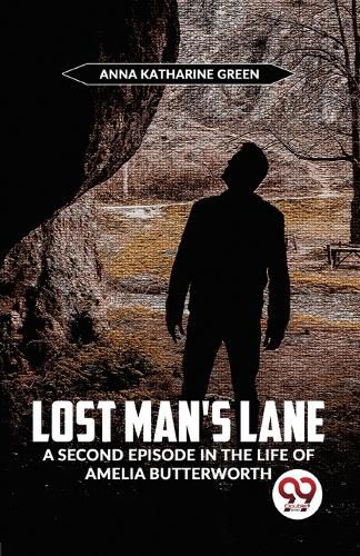 Lost Man?S Lane a Second Episode in the Life of Amelia Butterworth