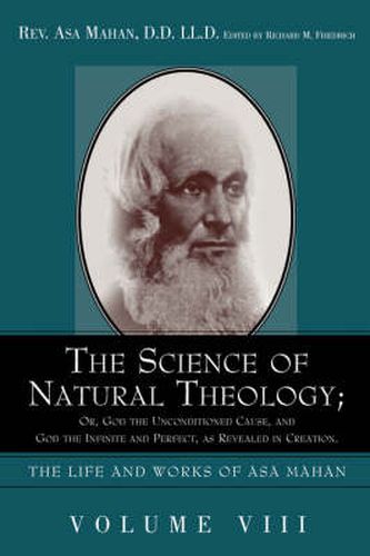 Cover image for The Science of Natural Theology; Or God the Unconditioned Cause, and God the Infinite and Perfect as Revealed in Creation.