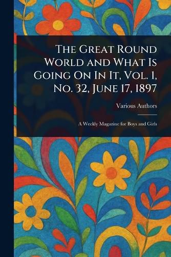 Cover image for The Great Round World and What Is Going On In It, Vol. 1, No. 32, June 17, 1897
