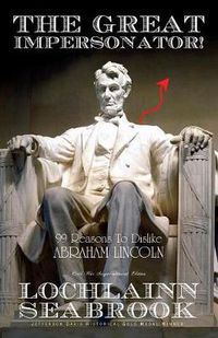 Cover image for The Great Impersonator! 99 Reasons To Dislike Abraham Lincoln