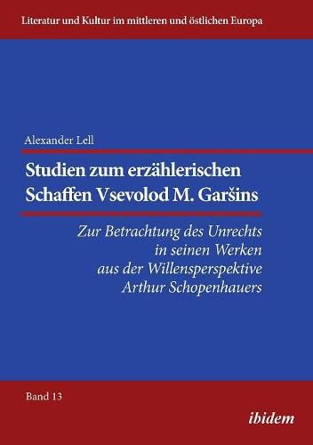 Cover image for Studien zum erz hlerischen Schaffen Vsevolod M. Garsins . Zur Betrachtung des Unrechts in seinen Werken aus der Willensperspektive Arthur Schopenhauers