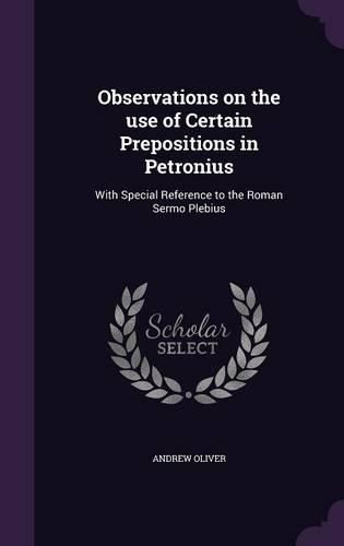 Cover image for Observations on the Use of Certain Prepositions in Petronius: With Special Reference to the Roman Sermo Plebius