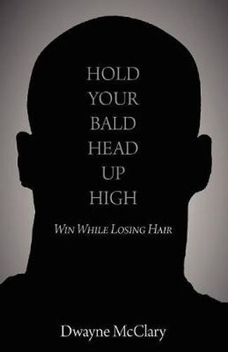 Cover image for Hold Your Bald Head Up High: Win While Losing Hair