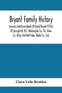 Cover image for Bryant Family History; Ancestry And Descendants Of David Bryant (1756) Of Springfield, N.J.; Washington Co., Pa.; Knox Co., Ohio; And Wolf Lake, Noble Co., Ind.