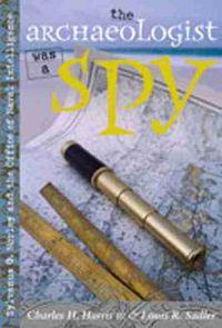 Cover image for The Archaeologist Was a Spy: Sylvanus G. Morley and the Office of Naval Intelligence