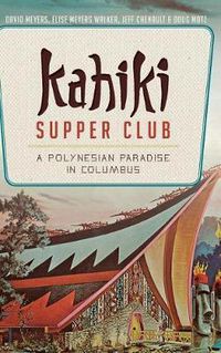 Cover image for Kahiki Supper Club: A Polynesian Paradise in Columbus