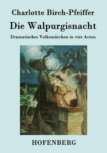 Cover image for Die Walpurgisnacht: Dramatisches Volksmarchen in vier Acten