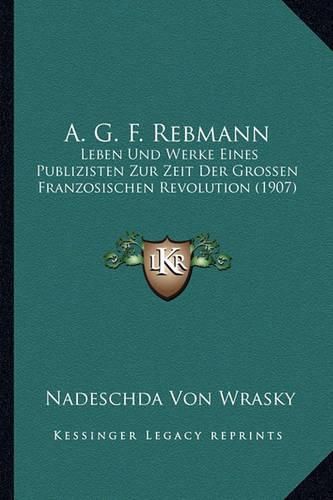 Cover image for A. G. F. Rebmann: Leben Und Werke Eines Publizisten Zur Zeit Der Grossen Franzosischen Revolution (1907)