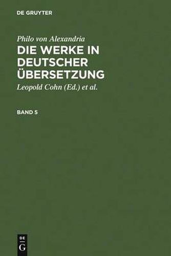 Philo von Alexandria: Die Werke in deutscher UEbersetzung. Band 5