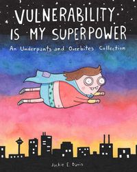 Cover image for Vulnerability Is My Superpower: An Underpants and Overbites Collection