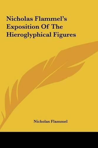 Nicholas Flammel's Exposition of the Hieroglyphical Figures