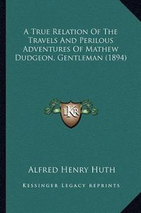 Cover image for A True Relation of the Travels and Perilous Adventures of Mathew Dudgeon, Gentleman (1894)