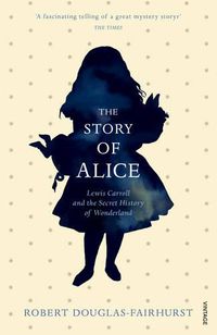Cover image for The Story of Alice: Lewis Carroll and The Secret History of Wonderland
