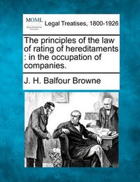 Cover image for The Principles of the Law of Rating of Hereditaments: In the Occupation of Companies.