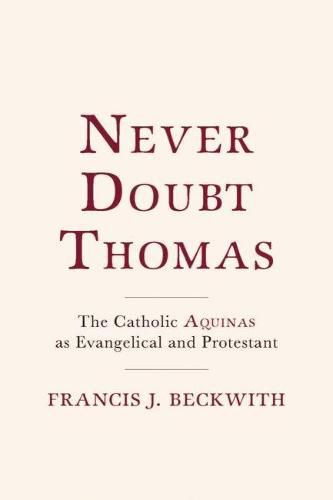 Cover image for Never Doubt Thomas: The Catholic Aquinas as Evangelical and Protestant