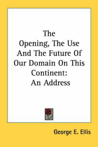 Cover image for The Opening, the Use and the Future of Our Domain on This Continent: An Address